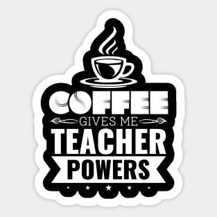 Coffee Gives Me Teacher Powers - Teacher Appreciation Gift Sticker